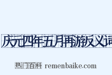 庆元四年五月再游反义词是什么意思的图片